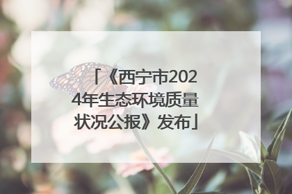 《西宁市2024年生态环境质量状况公报》发布