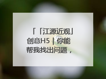「江源近观」创意H5｜你能帮我找出问题，赢取勋章吗？