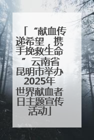 “献血传递希望，携手挽救生命 ”云南省昆明市举办2025年世界献血者日主题宣传活动