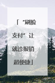 “刷脸支付”让就诊报销超便捷