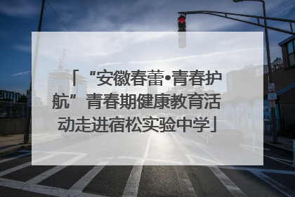 “安徽春蕾•青春护航”青春期健康教育活动走进宿松实验中学