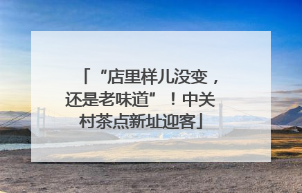 “店里样儿没变，还是老味道”！中关村茶点新址迎客