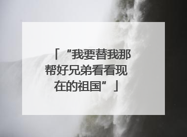 “我要替我那帮好兄弟看看现在的祖国”