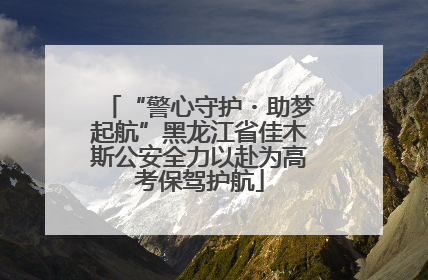 “警心守护・助梦起航”黑龙江省佳木斯公安全力以赴为高考保驾护航