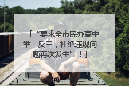 “要求全市民办高中举一反三，杜绝违规问题再次发生”！