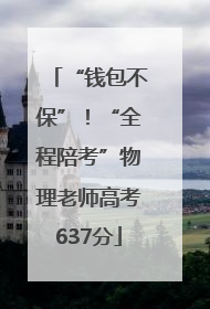“钱包不保”！“全程陪考”物理老师高考637分