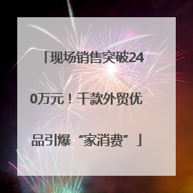 现场销售突破240万元！千款外贸优品引爆“家消费”