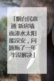 烟台民意通 新房墙面渗水太阳能没安，问题拖了一年半没解决