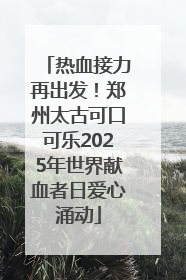 热血接力再出发！郑州太古可口可乐2025年世界献血者日爱心涌动