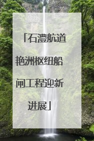 石澧航道艳洲枢纽船闸工程迎新进展
