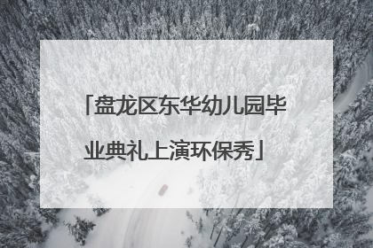 盘龙区东华幼儿园毕业典礼上演环保秀