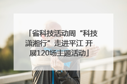 省科技活动周“科技潇湘行”走进平江 开展120场主题活动