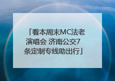 看本周末MC法老演唱会 济南公交7条定制专线助出行