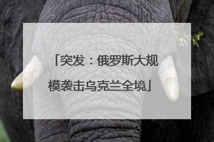 突发：俄罗斯大规模袭击乌克兰全境