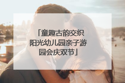 童趣古韵交织 阳光幼儿园亲子游园会庆双节