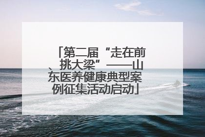 第二届“走在前、挑大梁”——山东医养健康典型案例征集活动启动