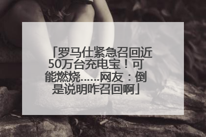 罗马仕紧急召回近50万台充电宝！可能燃烧……网友：倒是说明咋召回啊