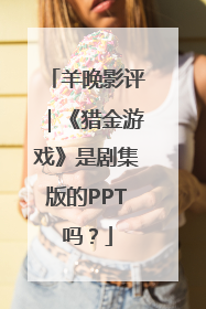 羊晚影评｜《猎金游戏》是剧集版的PPT吗？
