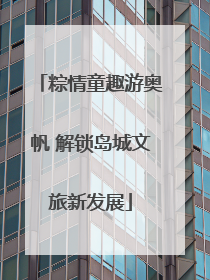 粽情童趣游奥帆 解锁岛城文旅新发展