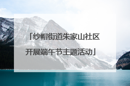纱帽街道朱家山社区开展端午节主题活动