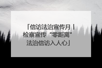 信访法治宣传月丨检察宣传“零距离” 法治信访入人心