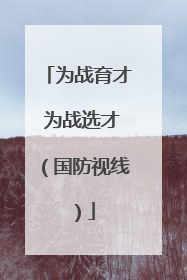 为战育才 为战选才（国防视线）