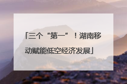 三个“第一”！湖南移动赋能低空经济发展