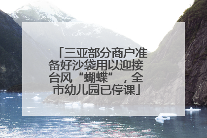三亚部分商户准备好沙袋用以迎接台风“蝴蝶”，全市幼儿园已停课
