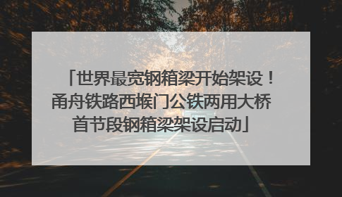 世界最宽钢箱梁开始架设！甬舟铁路西堠门公铁两用大桥首节段钢箱梁架设启动