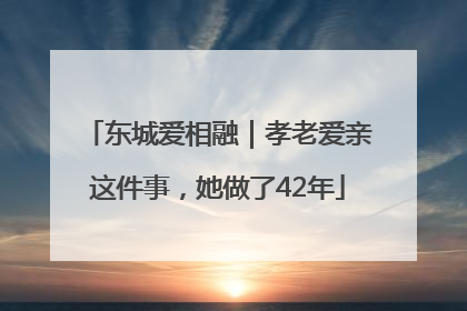 东城爱相融｜孝老爱亲这件事，她做了42年