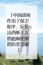 中国战场作出了保卫和平、反抗法西斯主义的彪炳史册的历史贡献