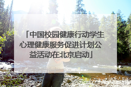中国校园健康行动学生心理健康服务促进计划公益活动在北京启动