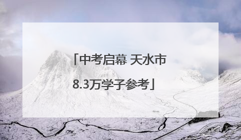 中考启幕 天水市8.3万学子参考