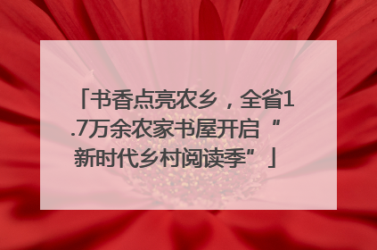 书香点亮农乡，全省1.7万余农家书屋开启“新时代乡村阅读季”
