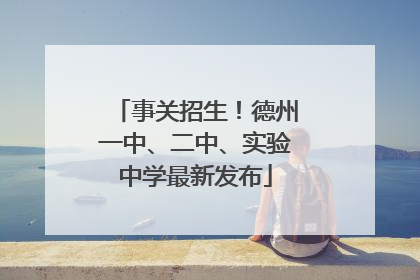 事关招生！德州一中、二中、实验中学最新发布