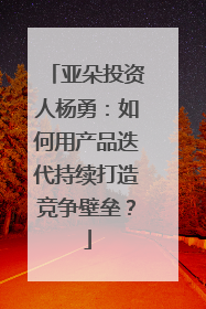 亚朵投资人杨勇：如何用产品迭代持续打造竞争壁垒？