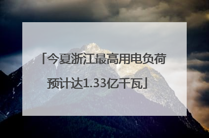 今夏浙江最高用电负荷预计达1.33亿千瓦