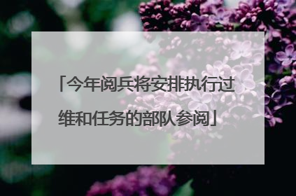 今年阅兵将安排执行过维和任务的部队参阅