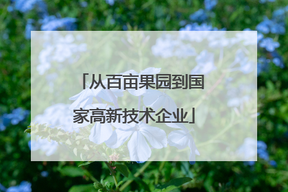 从百亩果园到国家高新技术企业