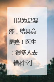 以为是湿疹，结果竟是癌！医生：很多人去错科室