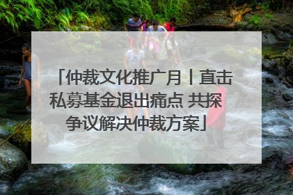 仲裁文化推广月丨直击私募基金退出痛点 共探争议解决仲裁方案