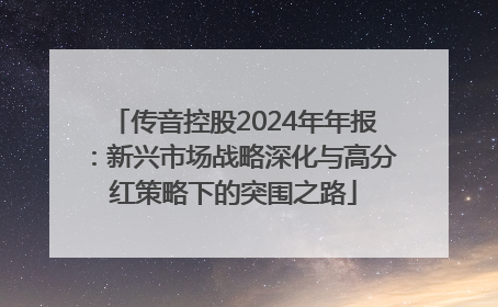 传音控股2024年年报：新兴市场战略深化与高分红策略下的突围之路