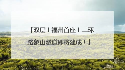 双层！福州首座！二环路象山隧道即将建成！