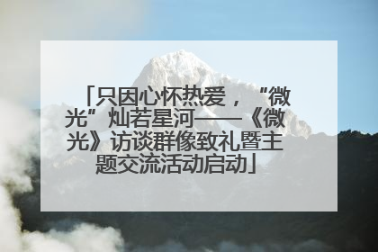 只因心怀热爱，“微光”灿若星河——《微光》访谈群像致礼暨主题交流活动启动