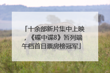 十余部新片集中上映，《碟中谍8》暂列端午档首日票房榜冠军