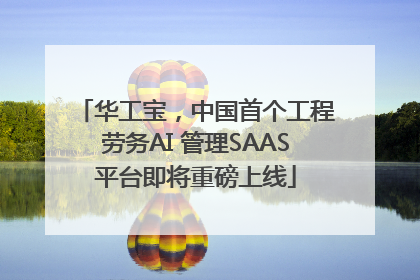 华工宝，中国首个工程劳务AI 管理SAAS平台即将重磅上线
