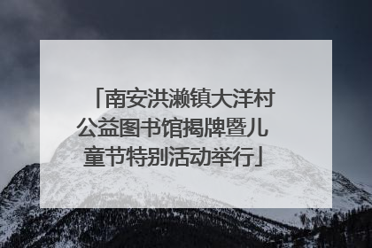 南安洪濑镇大洋村公益图书馆揭牌暨儿童节特别活动举行