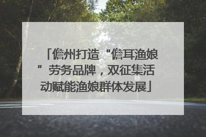 儋州打造“儋耳渔娘”劳务品牌，双征集活动赋能渔娘群体发展