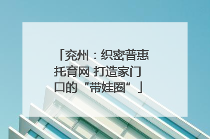 兖州：织密普惠托育网 打造家门口的“带娃圈”