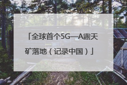 全球首个5G—A露天矿落地（记录中国）